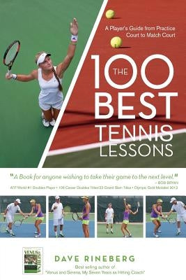 The 100 Best Tennis Lessons: A Player's Guide from Practice Court to Match Court by Rineberg, Dave