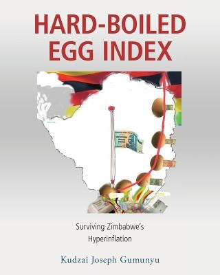 Hard-Boiled Egg Index: Surviving Zimbabwe's Hyperinflation by Gumunyu, Kudzai Joseph