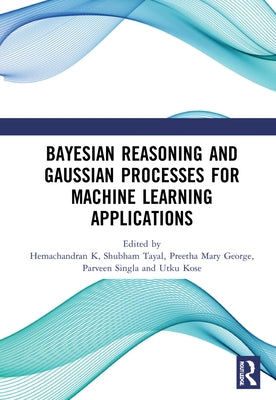 Bayesian Reasoning and Gaussian Processes for Machine Learning Applications by K, Hemachandran