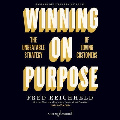 Winning on Purpose: The Unbeatable Strategy of Loving Customers by Reichheld, Fred