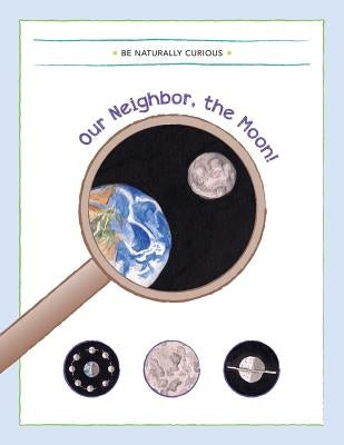 Our Neighbor, the Moon! by Be Naturally Curious