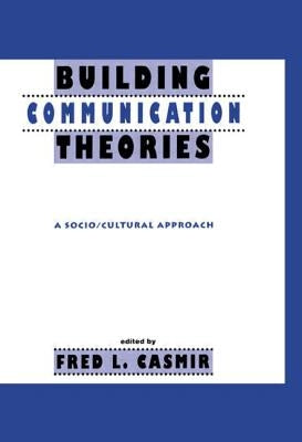 Building Communication Theories: A Socio/Cultural Approach by Casmir, Fred L.