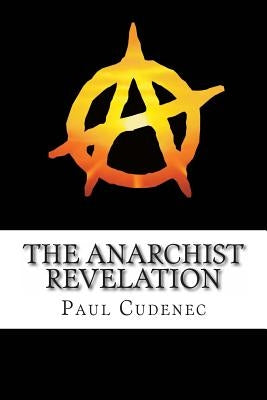 The Anarchist Revelation: Being What We're Meant To Be by Cudenec, Paul