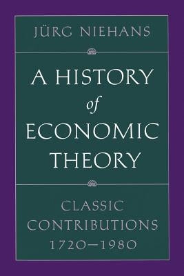 A History of Economic Theory: Classic Contributions, 1720-1980 by Niehans, Jurg