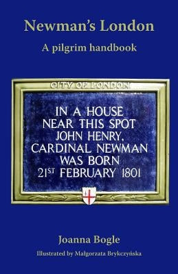 Newman's London: A pilgrim handbook by Bogle, Joanna