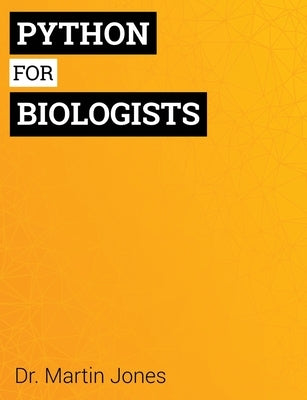 Python for Biologists: A complete programming course for beginners by Jones, Martin