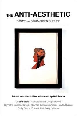The Anti-Aesthetic: Essays on Postmodern Culture by Foster, Hal