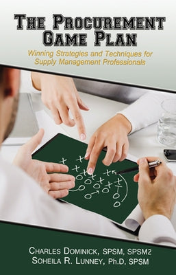 The Procurement Game Plan: Winning Strategies and Techniques for Supply Management Professionals by Dominick, Charles