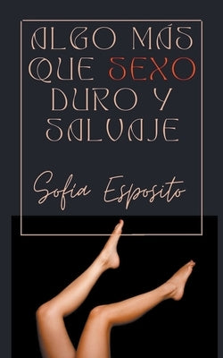 Algo más que Sexo Duro y Salvaje by Esposito, Sof&#237;a