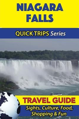Niagara Falls Travel Guide (Quick Trips Series): Sights, Culture, Food, Shopping & Fun by Swift, Jody