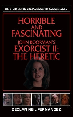 Horrible and Fascinating - John Boorman's Exorcist II (hardback): The Heretic by Fernandez, Declan Neil