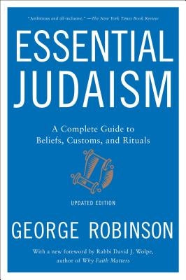 Essential Judaism: A Complete Guide to Beliefs, Customs & Rituals by Robinson, George