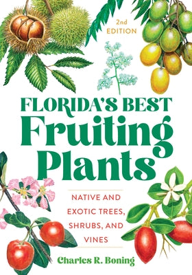 Florida's Best Fruiting Plants: Native and Exotic Trees, Shrubs, and Vines by Boning, Charles R.