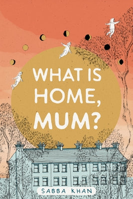 What Is Home, Mum? by Khan, Sabba