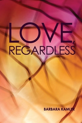 Love, Regardless by Kamler, Barbara