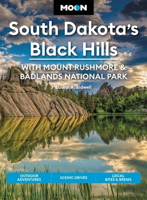 Moon South Dakota's Black Hills: With Mount Rushmore & Badlands National Park: Outdoor Adventures, Scenic Drives, Local Bites & Brews by Bidwell, Laural A.