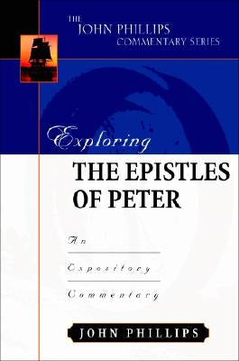 Exploring the Epistles of Peter: An Expository Commentary by Phillips, John