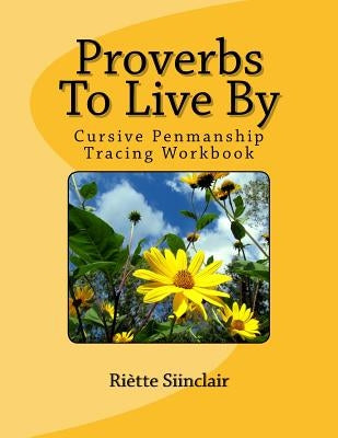 Proverbs To Live By Tracing Book for Cursive Practice: Cursive Penmanship Practice by Sinclair, Riette