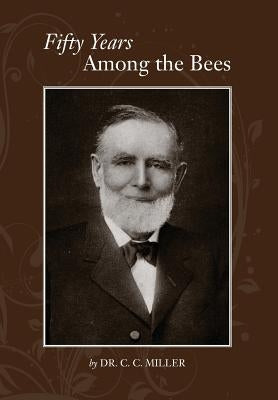 Fifty years among Bees by Miller, C. C.