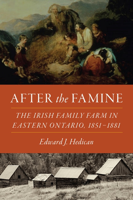 After the Famine: The Irish Family Farm in Eastern Ontario, 1851-1881 by Hedican, Edward J.