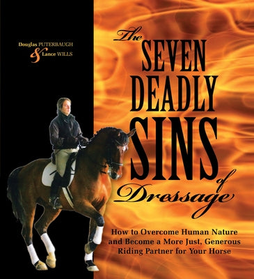 The Seven Deadly Sins of Dressage: How to Overcome Human Nature and Become a More Just, Generous Riding Partner for Your Horse by Puterbaugh, Douglas