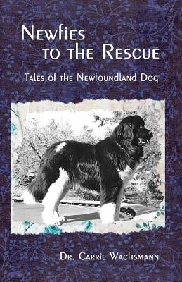 Newfies to the Rescue: Tales of the Newfoundland Dog by Wachsmann, Minde