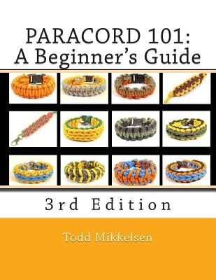 Paracord 101: A Beginner's Guide, 3rd Edition by Mikkelsen, Todd