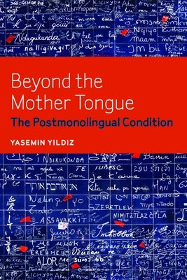 Beyond the Mother Tongue: The Postmonolingual Condition by Yildiz, Yasemin