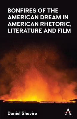 Bonfires of the American Dream in American Rhetoric, Literature and Film by Shaviro, Daniel