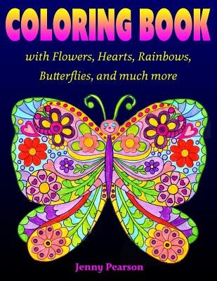 Coloring Book with Flowers, Hearts, Rainbows, Butterflies, and much more: for all ages from Tweens to Adults by Pearson, Jenny