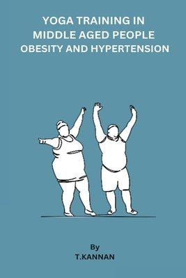 Yoga Training in Middle Aged People Obesity and Hypertension by Kannan, T.