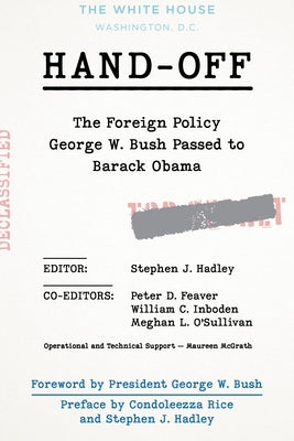 Hand-Off: The Foreign Policy George W. Bush Passed to Barack Obama by Hadley, Stephen J.