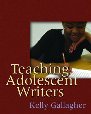 Teaching Adolescent Writers by Gallagher, Kelly