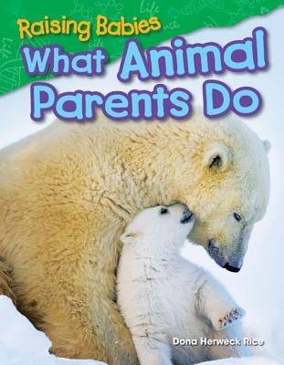 Raising Babies: What Animal Parents Do by Rice, Dona Herweck