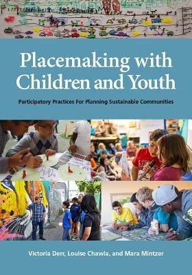 Placemaking with Children and Youth: Participatory Practices for Planning Sustainable Communities by Derr, Victoria