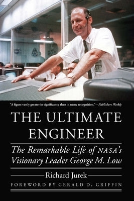 The Ultimate Engineer: The Remarkable Life of Nasa's Visionary Leader George M. Low by Jurek, Richard