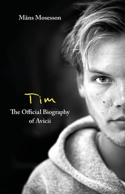 Tim - The Official Biography of Avicii by Mosesson, M&#229;ns