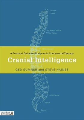 Cranial Intelligence: A Practical Guide to Biodynamic Craniosacral Therapy by Sumner, Ged