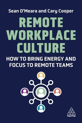 Remote Workplace Culture: How to Bring Energy and Focus to Remote Teams by O'Meara, Sean