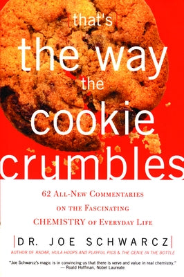 That's the Way the Cookie Crumbles: 62 All-New Commentaries on the Fascinating Chemistry of Everyday Life by Schwarcz, Joe