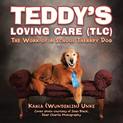 Teddy's Loving Care (TLC): The Work of a School Therapy Dog by Unke, Karla Wunderlin