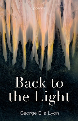 Back to the Light: Poems by Lyon, George Ella