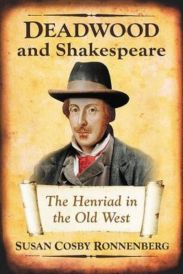 Deadwood and Shakespeare: The Henriad in the Old West by Cosby Ronnenberg, Susan