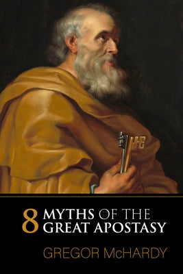 Eight Myths of the Great Apostasy by McHardy, Gregor