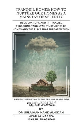 Tranquil Homes: Deliberations and Intricacies regarding Tarbiyyah (Nurturing) of Homes and the Risks that Threaten Them by Al-Odah, Sulaiman Hamd