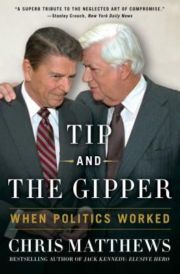 Tip and the Gipper: When Politics Worked by Matthews, Chris