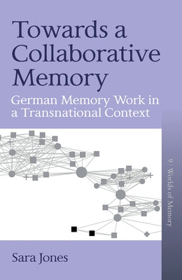 Towards a Collaborative Memory: German Memory Work in a Transnational Context by Jones, Sara