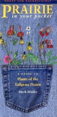 Prairie in Your Pocket: A Guide to Plants of the Tallgrass Prairie by Muller, Mark