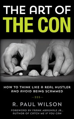 The Art of the Con: How to Think Like a Real Hustler and Avoid Being Scammed, 1st Edition by Wilson, R. Paul