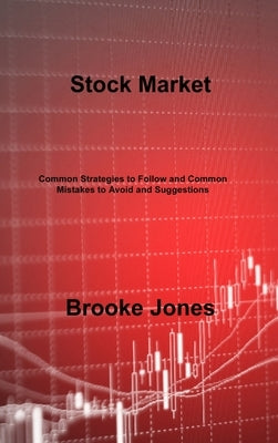 Stock Market: Common Strategies to Follow and Common Mistakes to Avoid and Suggestions by Jones, Brooke